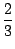 $\displaystyle \frac{2}{3}$
